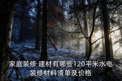 家庭裝修 建材有哪些120平米水電裝修材料清單及價格