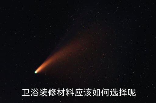  衛(wèi)浴裝修材料應(yīng)該如何選擇呢