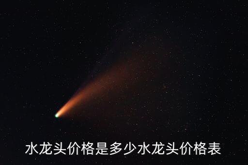 水龍頭價(jià)格是多少水龍頭價(jià)格表