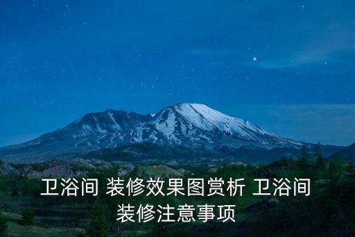  衛(wèi)浴間 裝修效果圖賞析 衛(wèi)浴間 裝修注意事項