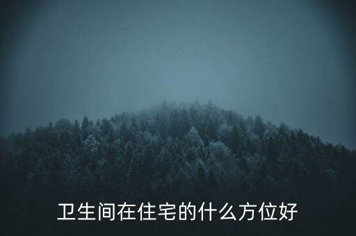 衛(wèi)生間在住宅的什么方位好