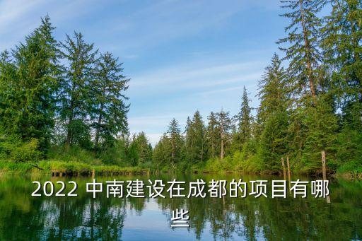 2022 中南建設(shè)在成都的項(xiàng)目有哪些