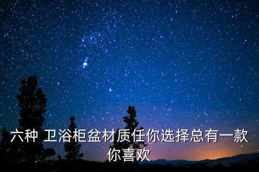 六種 衛(wèi)浴柜盆材質(zhì)任你選擇總有一款你喜歡