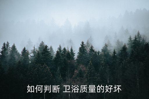 如何判斷 衛(wèi)浴質(zhì)量的好壞