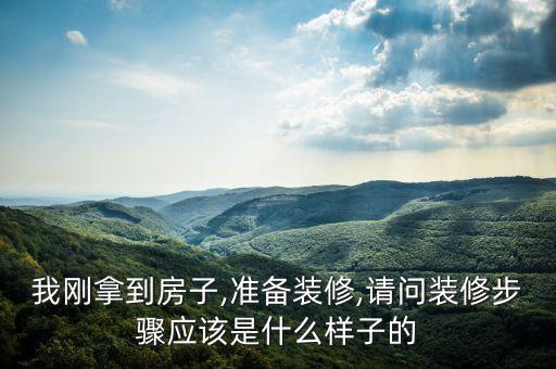 我剛拿到房子,準(zhǔn)備裝修,請問裝修步驟應(yīng)該是什么樣子的