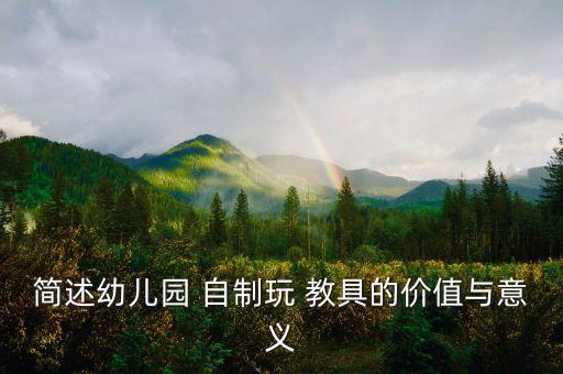 簡述幼兒園 自制玩 教具的價值與意義