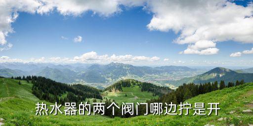  熱水器的兩個(gè)閥門(mén)哪邊擰是開(kāi)