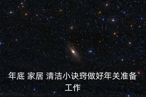 年底 家居 清潔小訣竅做好年關(guān)準(zhǔn)備工作