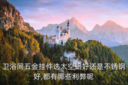 衛(wèi)浴間五金掛件選太空鋁好還是不銹鋼好,都有哪些利弊呢