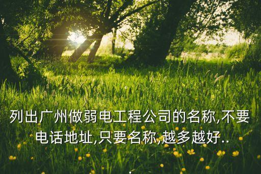 列出廣州做弱電工程公司的名稱,不要 電話地址,只要名稱,越多越好...