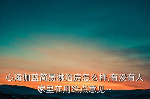 心海伽藍(lán)簡易淋浴房怎么樣,有沒有人家里在用給點(diǎn)意見～