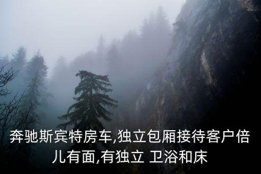 奔馳斯賓特房車,獨立包廂接待客戶倍兒有面,有獨立 衛(wèi)浴和床