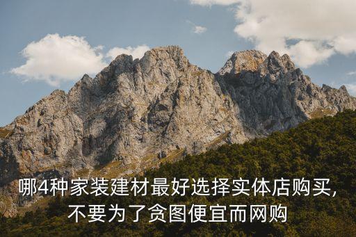 哪4種家裝建材最好選擇實(shí)體店購買,不要為了貪圖便宜而網(wǎng)購