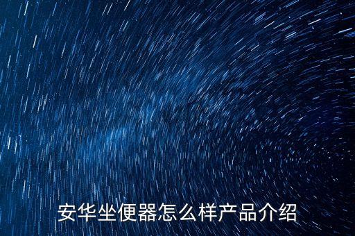 安華坐便器怎么樣產(chǎn)品介紹