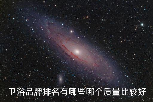  衛(wèi)浴品牌排名有哪些哪個質(zhì)量比較好