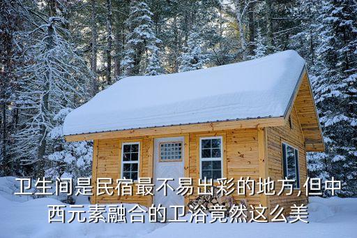 衛(wèi)生間是民宿最不易出彩的地方,但中西元素融合的衛(wèi)浴竟然這么美