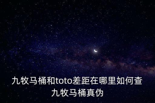 九牧馬桶和toto差距在哪里如何查九牧馬桶真?zhèn)? class=
