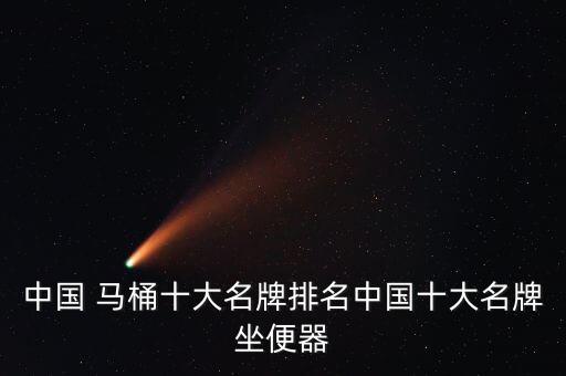 中國(guó) 馬桶十大名牌排名中國(guó)十大名牌坐便器