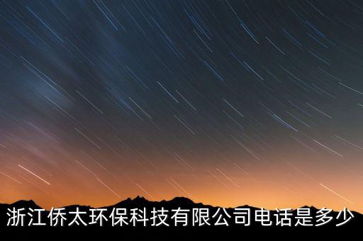 浙江僑太環(huán)?？萍加邢薰倦娫捠嵌嗌? class=