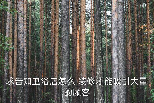 求告知衛(wèi)浴店怎么 裝修才能吸引大量的顧客