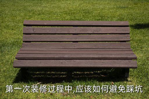 第一次裝修過程中,應(yīng)該如何避免踩坑