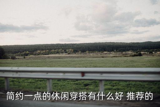 簡(jiǎn)約一點(diǎn)的休閑穿搭有什么好 推薦的