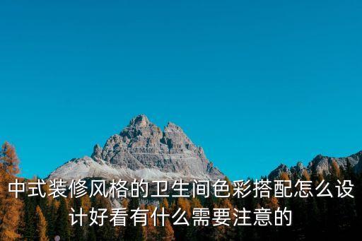 中式裝修風(fēng)格的衛(wèi)生間色彩搭配怎么設(shè)計(jì)好看有什么需要注意的