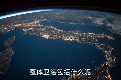 整體衛(wèi)浴包括什么呢