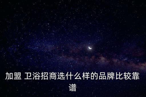 免費(fèi)加盟衛(wèi)浴品牌有哪些,衛(wèi)浴品牌排行榜前二十名加盟