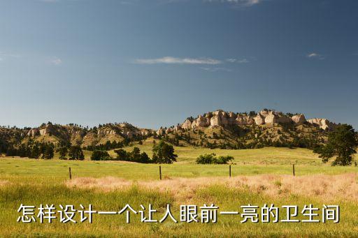 怎樣設(shè)計(jì)一個(gè)讓人眼前一亮的衛(wèi)生間