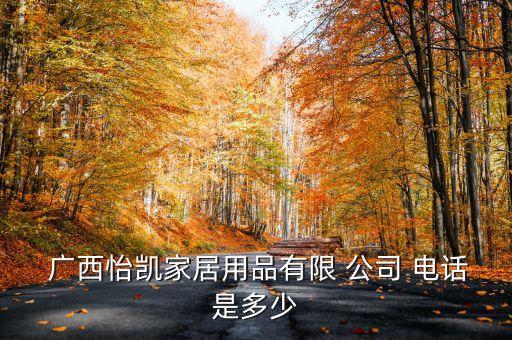  廣西怡凱家居用品有限 公司 電話是多少