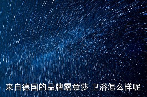 來自德國的品牌露意莎 衛(wèi)浴怎么樣呢