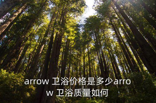 arrow 衛(wèi)浴價格是多少arrow 衛(wèi)浴質(zhì)量如何