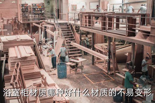 浴室柜材質(zhì)哪種好什么材質(zhì)的不易變形