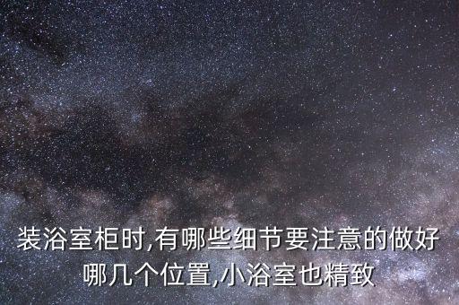 裝浴室柜時(shí),有哪些細(xì)節(jié)要注意的做好哪幾個(gè)位置,小浴室也精致
