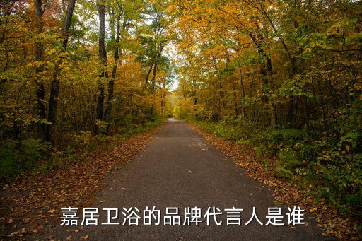  嘉居衛(wèi)浴的品牌代言人是誰
