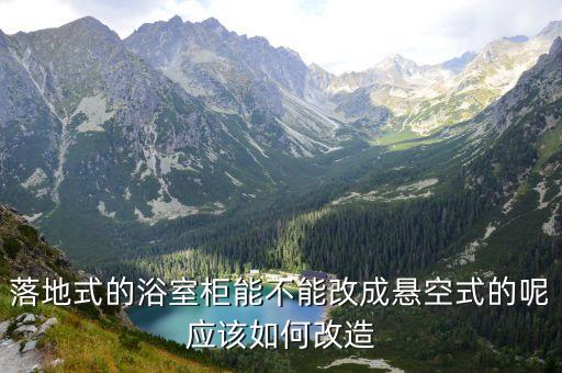 落地式的浴室柜能不能改成懸空式的呢應(yīng)該如何改造