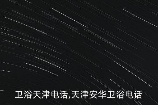 輝煌衛(wèi)浴天津電話,天津安華衛(wèi)浴電話
