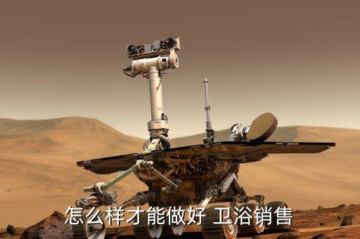 怎么樣才能做好 衛(wèi)浴銷售