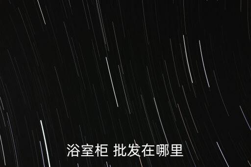 浴室柜 批發(fā)在哪里