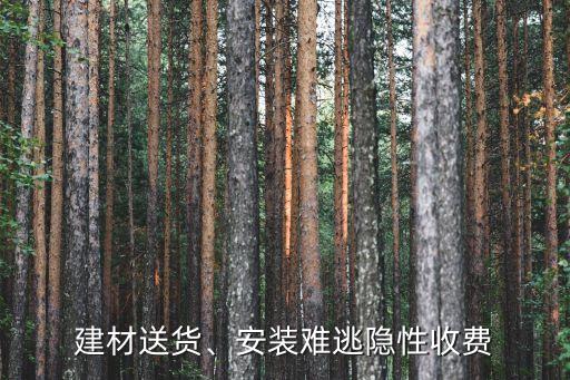 建材送貨、安裝難逃隱性收費(fèi)