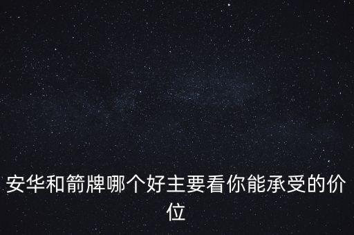 安華和箭牌哪個(gè)好主要看你能承受的價(jià)位