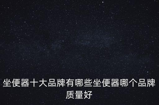 坐便器十大品牌有哪些坐便器哪個品牌質(zhì)量好