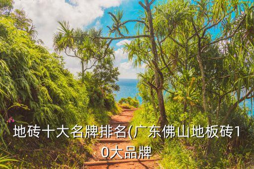 地磚十大名牌排名(廣東佛山地板磚10大品牌