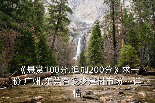 《懸賞100分.追加200分》求一份 廣州,東莞有多少建材市場~~詳情