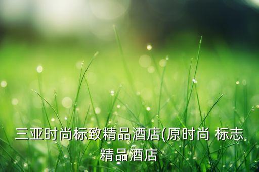 三亞時尚標致精品酒店(原時尚 標志精品酒店