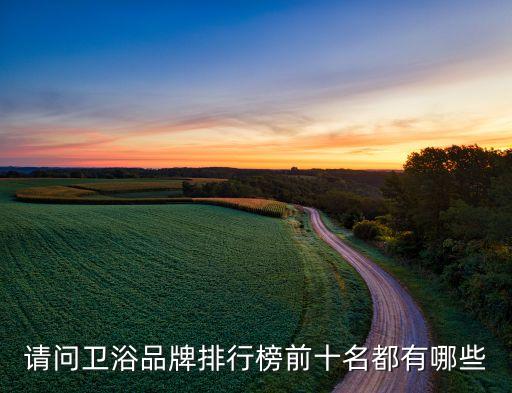 請問衛(wèi)浴品牌排行榜前十名都有哪些