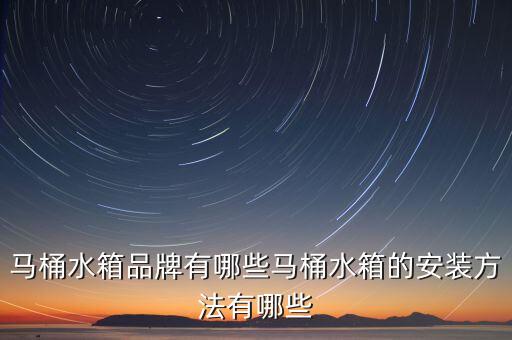 馬桶水箱品牌有哪些馬桶水箱的安裝方法有哪些