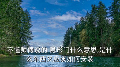 不懂師傅說的 隱形門什么意思,是什么東西又應(yīng)該如何安裝