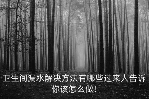 衛(wèi)生間漏水解決方法有哪些過(guò)來(lái)人告訴你該怎么做!